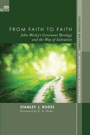 From Faith to Faith: John Wesley's Covenant Theology and the Way of Salvation: 8 (Distinguished Dissertations in Christian Theology)