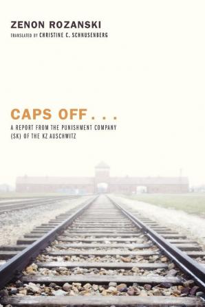 Caps Off . . .: A Report from the Punishment Company (Sk) of the Kz Auschwitz