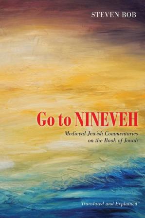 Go to Nineveh: Medieval Jewish Commentaries on the Book of Jonah Translated and Explained