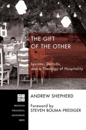 The Gift of the Other: Levinas Derrida and a Theology of Hospitality: 207 (Princeton Theological Monograph)