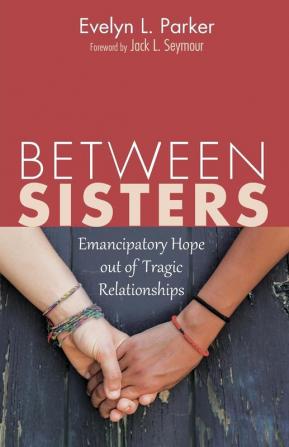 Between Sisters: Emancipatory Hope Out of Tragic Relationships