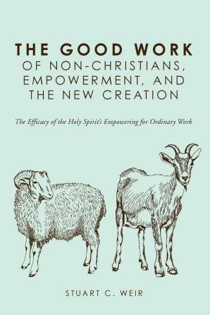 The Good Work of Non-Christians Empowerment and the New Creation: The Efficacy of the Holy Spirit's Empowering for Ordinary Work