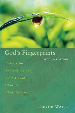 God's Fingerprints Second Edition: Evidence for the Christian God Is All Around All of Us All of the Time