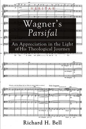 Wagner's Parsifal: An Appreciation in the Light of His Theological Journey: 10 (Veritas)