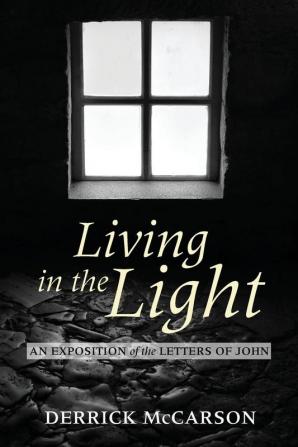 Living in the Light: An Exposition of the Letters of John