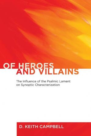 Of Heroes and Villains: The Influence of the Psalmic Lament on Synoptic Characterization