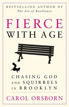 Fierce with Age: Chasing God and Squirrels in Brooklyn