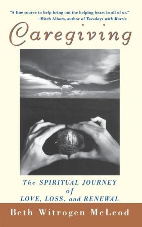 Caregiving: The Spiritual Journey of Love Loss and Renewal