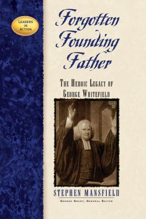 Forgotten Founding Father: The Heroic Legacy of George Whitefield (Leaders in Action)