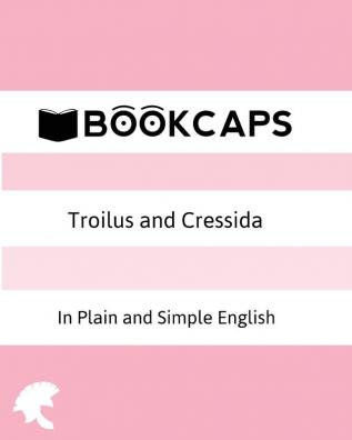 Troilus and Cressida In Plain and Simple English (A Modern Translation and the Original Version): 29 (Classics Retold)