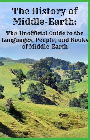 The History of Middle-Earth: The Unofficial Guide to the Languages People and Books of Middle-Earth