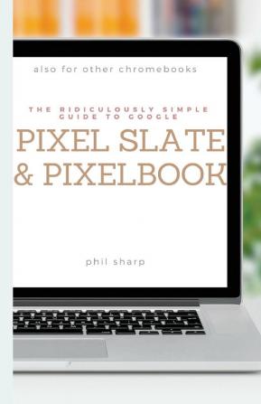 The Ridiculously Simple Guide to Google Pixel Slate and Pixelbook