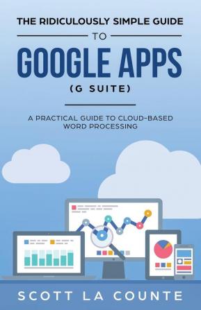 The Ridiculously Simple Guide to Google Apps (G Suite): A Practical Guide to Google Drive Google Docs Google Sheets Google Slides and Google Forms