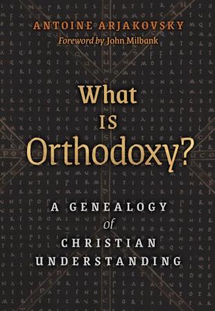 What is Orthodoxy?: A Genealogy of Christian Understanding