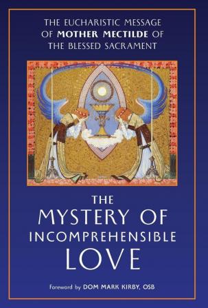 The Mystery of Incomprehensible Love: The Eucharistic Message of Mother Mectilde of the Blessed Sacrament