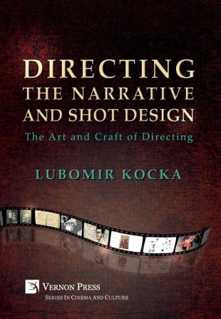 Directing the Narrative and Shot Design [Hardback Premium Color]: The Art and Craft of Directing (Series in CInema and Culture)