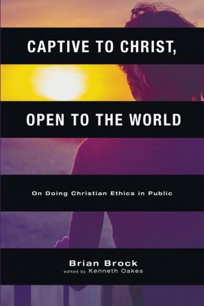 Captive to Christ Open to the World: On Doing Christian Ethics in Public