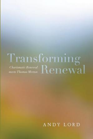 Transforming Renewal: Charismatic Renewal Meets Thomas Merton