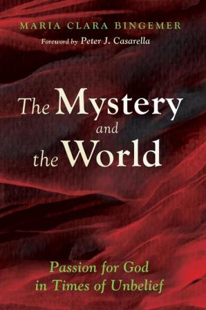 The Mystery and the World: Passion for God in Times of Unbelief