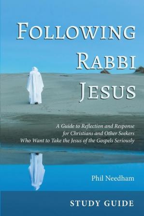 Following Rabbi Jesus Study Guide: A Guide to Reflection and Response for Christians and Other Seekers Who Want to Take the Jesus of the Gospels Seriously