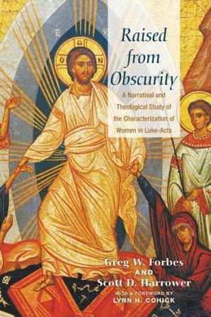 Raised from Obscurity: A Narratival and Theological Study of the Characterization of Women in Luke-Acts