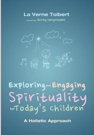 Exploring and Engaging Spirituality for Today's Children: A Holistic Approach