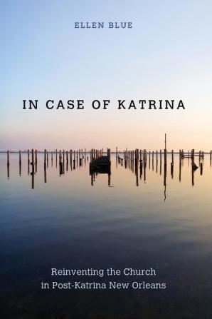 In Case of Katrina: Reinventing the Church in Post-Katrina New Orleans