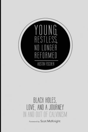 Young Restless No Longer Reformed: Black Holes Love and a Journey in and Out of Calvinism