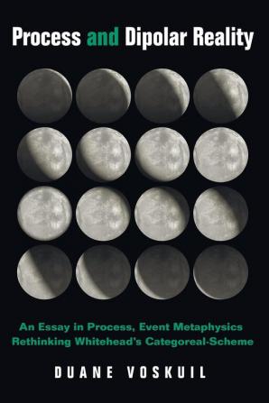 Process and Dipolar Reality: An Essay in Process Event Metaphysics Rethinking Whitehead's Categoreal-Scheme