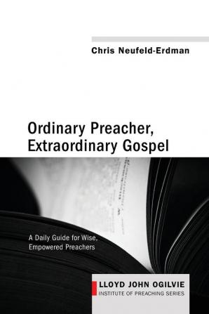 Ordinary Preacher Extraordinary Gospel: A Daily Guide for Wise Empowered Preachers: 3 (Lloyd John Ogilvie Institute of Preaching)