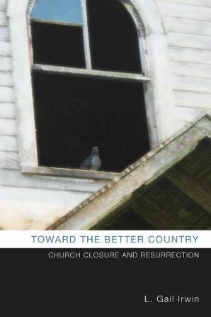 Toward the Better Country: Church Closure and Resurrection