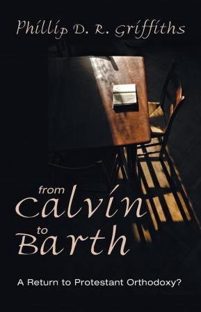 From Calvin to Barth: A Return to Protestant Orthodoxy?