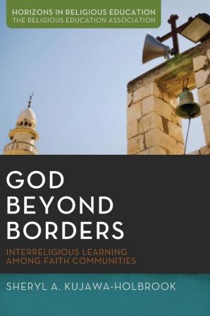 God Beyond Borders: Interreligious Learning Among Faith Communities: 1 (Horizons in Religious Education)