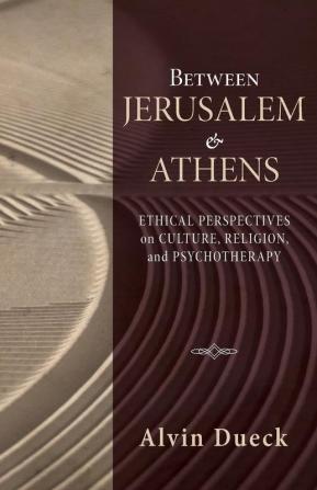 Between Jerusalem and Athens: Ethical Perspectives on Culture Religion and Psychotherapy