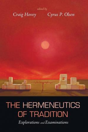 The Hermeneutics of Tradition: Explorations and Examinations