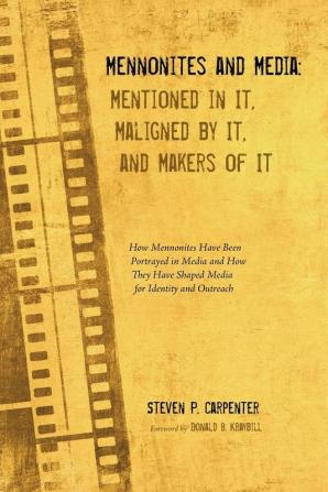 Mennonites and Media: Mentioned in It Maligned by It and Makers of It