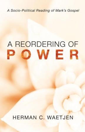 A Reordering of Power: A Sociopolitical Reading of Mark's Gospel