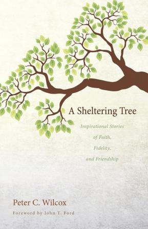 A Sheltering Tree: Inspirational Stories of Faith Fidelity and Friendship