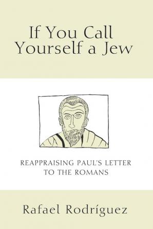 If You Call Yourself a Jew: Reappraising Paul's Letter to the Romans