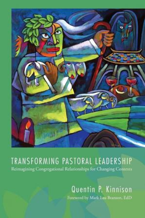 Transforming Pastoral Leadership: Reimagining Congregational Relationships for Changing Contexts