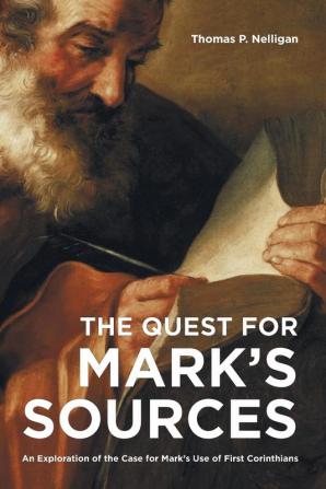 The Quest for Mark's Sources: An Exploration of the Case for Mark's Use of First Corinthians