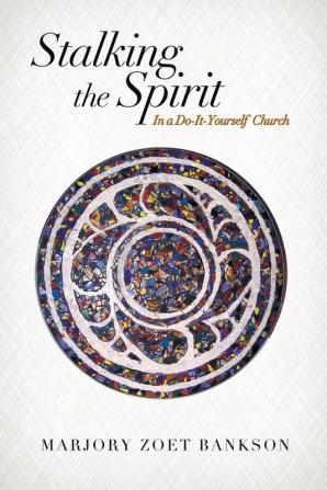 Stalking the Spirit: In a Do-It-Yourself Church