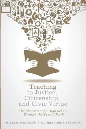 Teaching to Justice Citizenship and Civic Virtue: The Character of a High School Through the Eyes of Faith