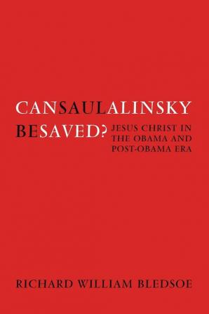 Can Saul Alinsky Be Saved?: Jesus Christ in the Obama and Post-Obama Era