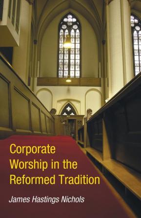 Corporate Worship in the Reformed Tradition