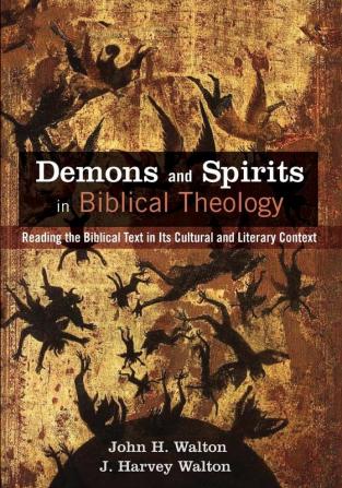 Demons and Spirits in Biblical Theology: Reading the Biblical Text in Its Cultural and Literary Context