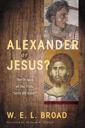 Alexander or Jesus?: The Origin of the Title "Son of God"