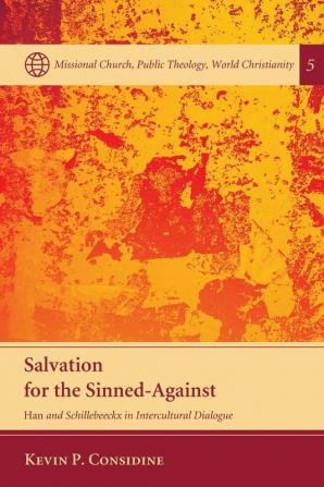 Salvation for the Sinned-Against: Han and Schillebeeckx in Intercultural Dialogue: 5 (Missional Church Public Theology World Christianity)