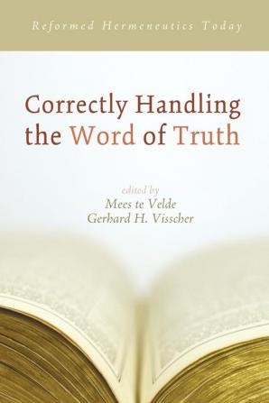 Correctly Handling the Word of Truth: Reformed Hermeneutics Today (Lucerna: Crts Publications)