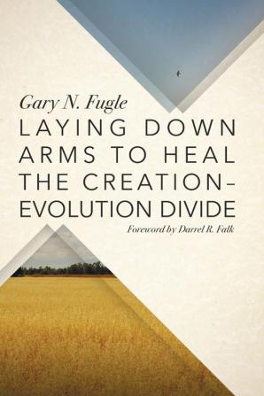 Laying Down Arms to Heal the Creation-Evolution Divide